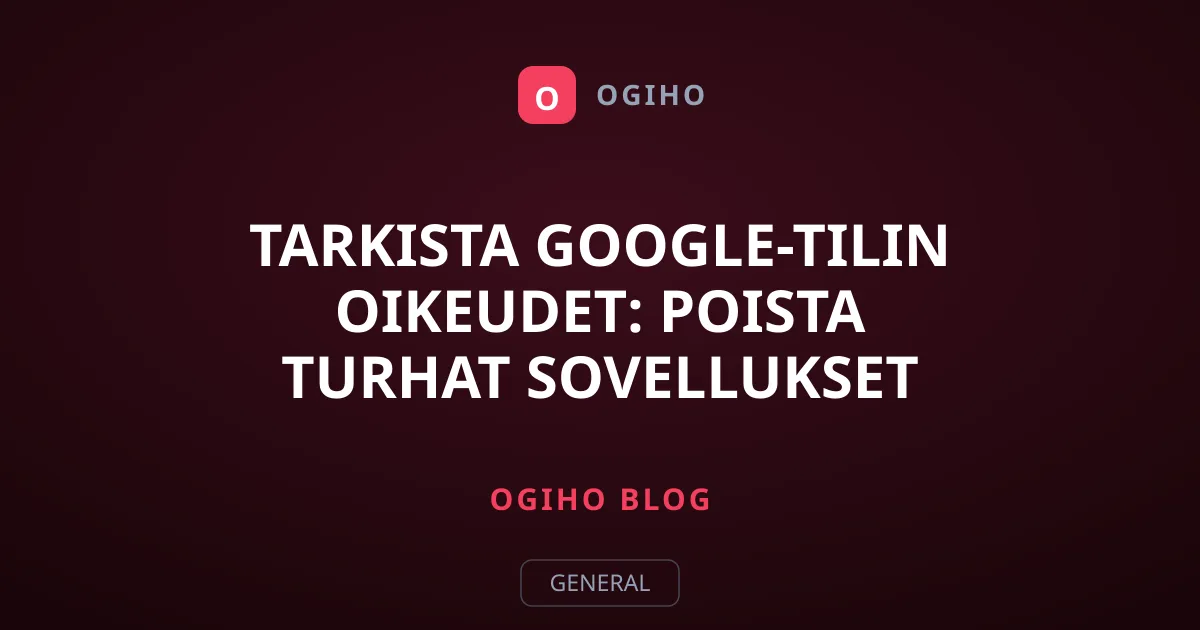 Tarkista Google-tilin oikeudet: Poista turhat sovellukset